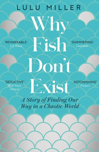 Why Fish Don't Exist : A Story of Finding Our Way in a Chaotic World by Lulu Miller 9781805337614