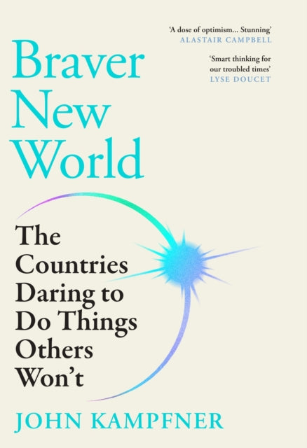 Braver New World : 'A stunning dose of optimism' Alastair Campbell by John Kampfner 9781805462507