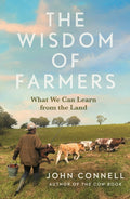 The Wisdom of Farmers : What We Can Learn from the Land by John Connell 9781805464235