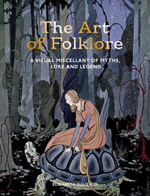 The Art of Folklore : A Visual Miscellany of Myths, Lore and Legend by Elizabeth Sulis Kim 9781805703679