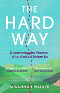 The Hard Way : Discovering the Women Who Walked Before Us by Susannah Walker 9781806770083