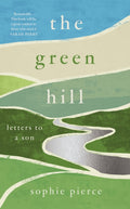 The Green Hill : Letters to a Son by Sophie Pierce 9781806770144