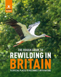 The Rough Guide to Rewilding in Britain : 15 Special Places to Reconnect with Nature by Rough Guides 9781835290118