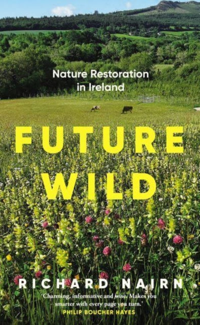 Future Wild : Nature Restoration in Ireland by Richard Nairn 9781835940013