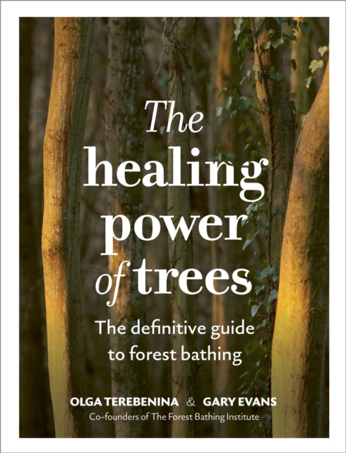 The Healing Power of Trees : The definitive guide to forest bathing by Olga Terebenina 9781836000068