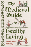 The Medieval Guide to Healthy Living by Katherine Harvey 9781836391845