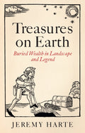 Treasures on Earth : Buried Wealth in Landscape and Legend by Jeremy Harte 9781836391876