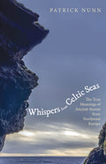 Whispers from Celtic Seas : The True Meanings of Ancient Stories from Northwest Europe by Patrick Nunn 9781836392019