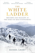 The White Ladder : Triumph and Tragedy at the Dawn of Mountaineering by Daniel Light 9781836430476