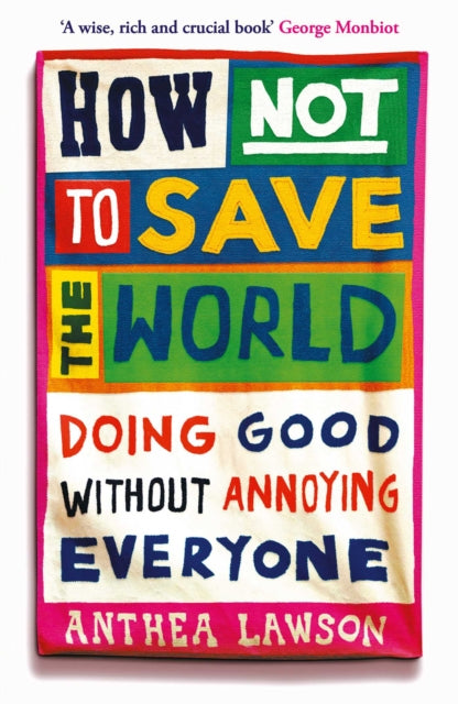 How Not to Save the World : Doing Good Without Annoying Everyone by Anthea Lawson 9781836431756