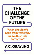 The Challenge of the Future : What Should We�Keep from Yesterday as We Rush into Tomorrow? by A.C. Grayling 9781836433071