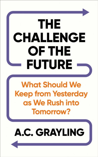 The Challenge of the Future : What Should We�Keep from Yesterday as We Rush into Tomorrow? by A.C. Grayling 9781836433071