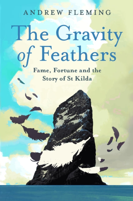 The Gravity of Feathers : Fame, Fortune and the Story of St Kilda by Andrew Fleming 9781836920045