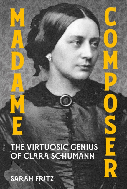 Madame Composer : The Virtuosic Genius of Clara Schumann by Sarah Fritz 9781837051441