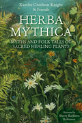 Herba Mythica : Myths and Folk Tales of Sacred Healing Plants by Xanthe Gresham-Knight 9781837052509