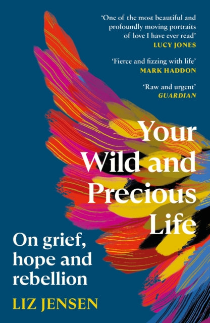 Your Wild and Precious Life : On grief, hope and rebellion by Liz Jensen 9781837260225