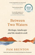Between Two Waters : Heritage, landscape and the modern cook by Pam Brunton 9781837260850