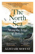 The North Sea : Along the Edge of Britain by Alistair Moffat 9781837261369