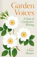 Garden Voices : A year of gardeners’ writing by Claire Masset 9781837330386