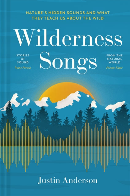 Wilderness Songs : Nature's hidden sounds and what they teach us about the wild by Justin Anderson 9781837330669