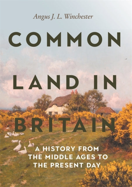 Common Land in Britain : A History from the Middle Ages to the Present Day by Angus J L Winchester 9781837651320