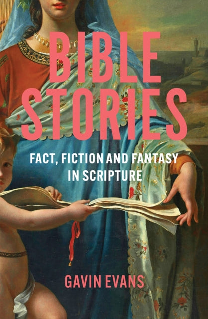 Bible Stories : Fact, Fiction and Fantasy in Scripture by Gavin Evans 9781837732326