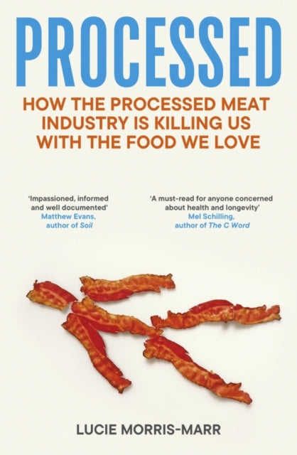 Processed : How the Processed Meat Industry is Killing Us with the Food we Love by Lucie Morris-Marr 9781837733071