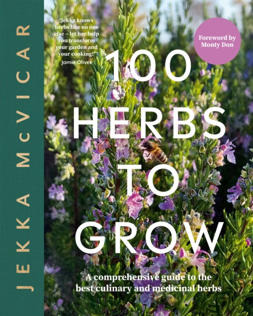 100 Herbs To Grow : A Comprehensive Guide To The Best Culinary And Medicinal Herbs by Jekka McVicar 9781837830442