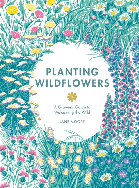 Planting Wildflowers : A Grower's Guide by Jane Moore 9781837830602