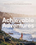 Achievable Adventures : A Practical Guide: 52 of the UK’s Most Unforgettable Experiences by Charlie Wild 9781837831425