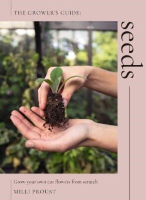 Seeds : Grow Your Own Cut Flowers from Scratch by Milli Proust 9781837831807