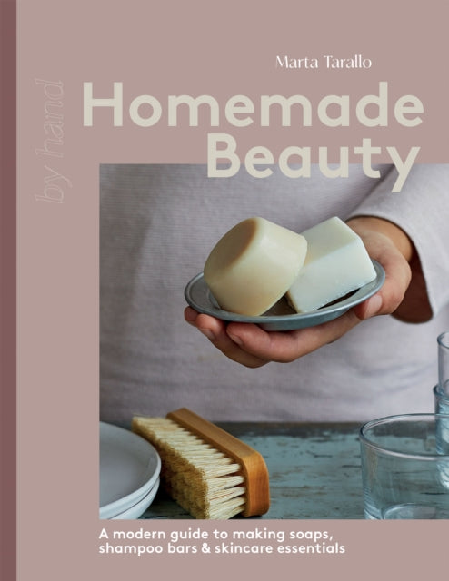 Homemade Beauty : A Modern Guide to Making Soaps, Shampoo Bars & Skincare Essentials by Marta Tarallo 9781837832392