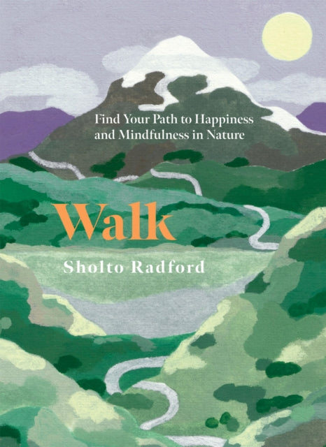 Walk : Find Your Path to Happiness and Mindfulness in Nature by Sholto Radford 9781837833214