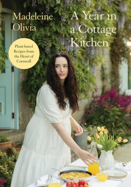 A Year in a Cottage Kitchen : Plant-based Recipes from the Heart of Cornwall by Madeleine Olivia 9781837833788