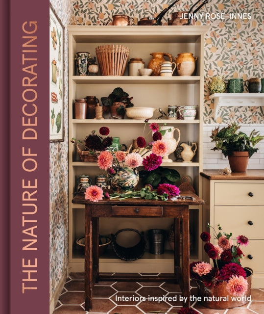 The Nature of Decorating : Interiors Inspired by the Natural World by Jenny Rose-Innes 9781837833849