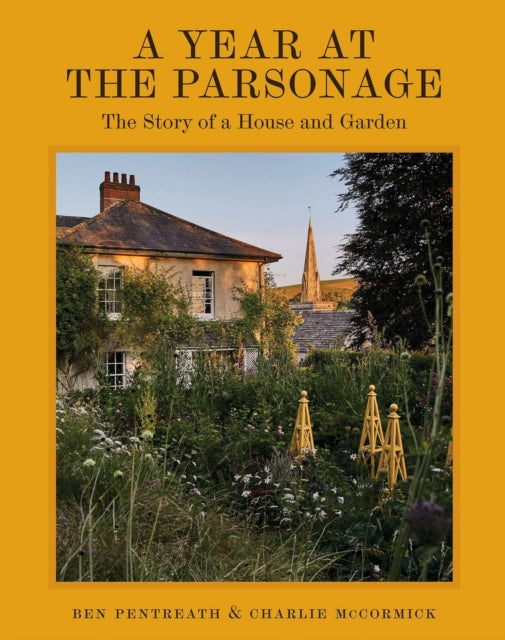 A Year at the Parsonage : The Story of a House & Garden by Ben Pentreath 9781837836604