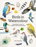 Birds in Watercolour : A Beginner's Guide to Drawing and Painting Birds by Sofia Gazarian 9781837836819