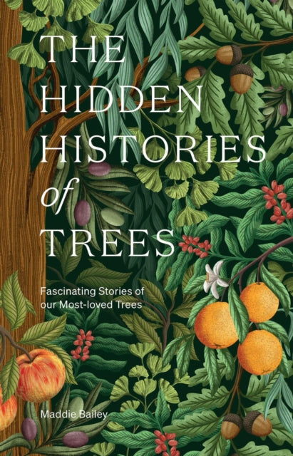 The Hidden Histories of Trees : Fascinating Stories of our Most-loved Trees by Maddie Bailey 9781837837144