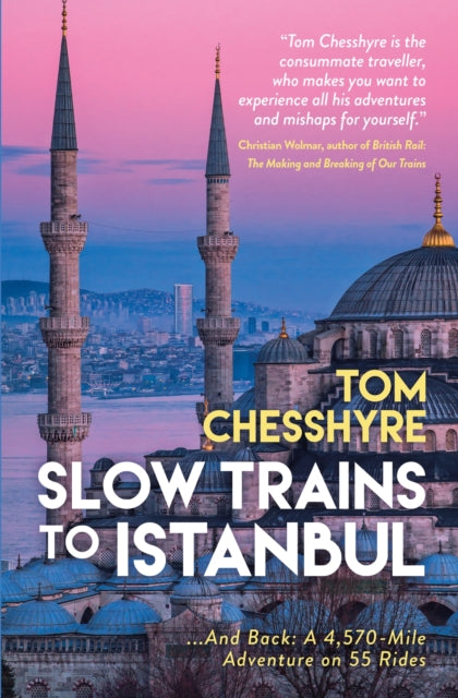 Slow Trains to Istanbul : ...And Back: A 4,570-Mile Adventure on 55 Rides by Tom Chesshyre 9781837992737