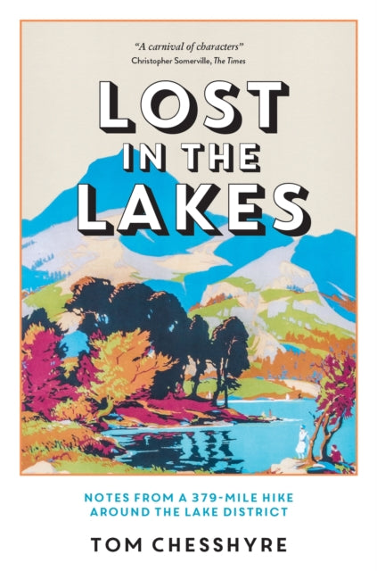 Lost in the Lakes : Notes from a 379-Mile Hike Around the Lake District by Tom Chesshyre 9781837992959