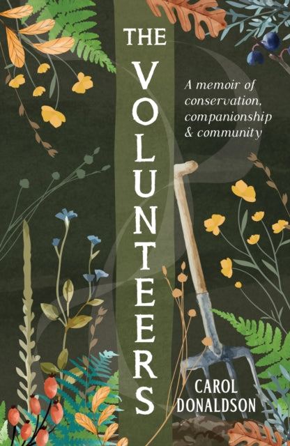 The Volunteers : A Heart-Warming Memoir of Conservation, Companionship and Community, Perfect for Fans of Detectorists and The Outlaws by Carol Donaldson 9781837993277