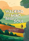 Walking for Mind, Body and Soul : How to Walk Your Way to Wellness by Rowan Bailey 9781837995165