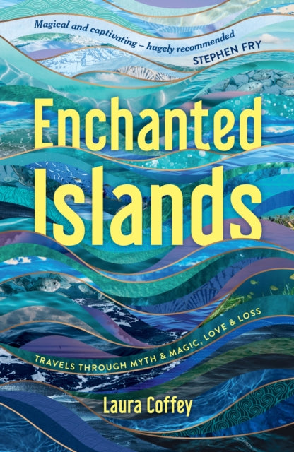 Enchanted Islands : Travels Through Myth & Magic, Love & Loss by Laura Coffey 9781837995639