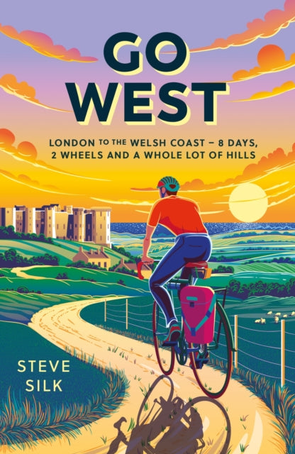 Go West : London to the Welsh Coast – 8 Days, 2 Wheels and a Whole Lot of Hills by Steve Silk 9781837995721