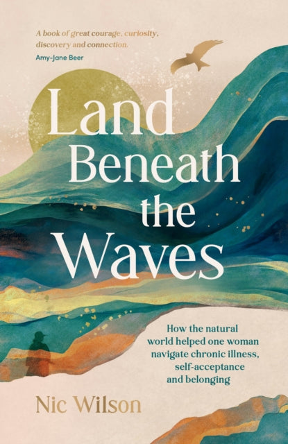 Land Beneath the Waves : How the Natural World Helped One Woman Navigate Chronic Illness, Self-Acceptance and Belonging by Nic Wilson 9781837996223
