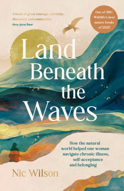 Land Beneath the Waves : How the Natural World Helped One Woman Navigate Chronic Illness, Self-Acceptance and Belonging - One of BBC Wildlife's best nature books of 2025 by Nic Wilson 9781837997947
