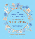 The Hedgerow Apothecary's Field Guide to Wildflowers : Recipes, Remedies and Folklore by Christine Iverson 9781837998074