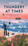 Thundery at Times : Loss, Hope and an Unfinished Kayaking Adventure: A Memoir - as seen on the BBC Travel Show by Katie Carr 9781837998388