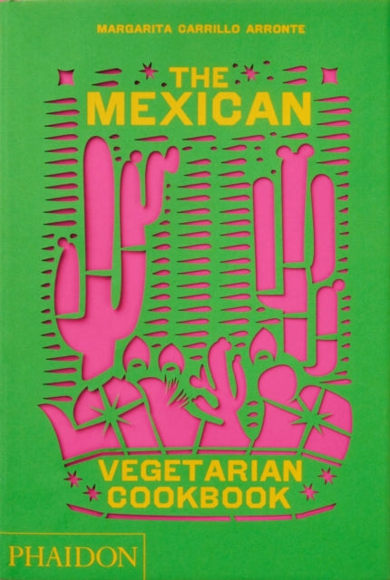 The Mexican Vegetarian Cookbook : 400 authentic everyday recipes for the home cook by Margarita Carrillo Arronte 9781838665265