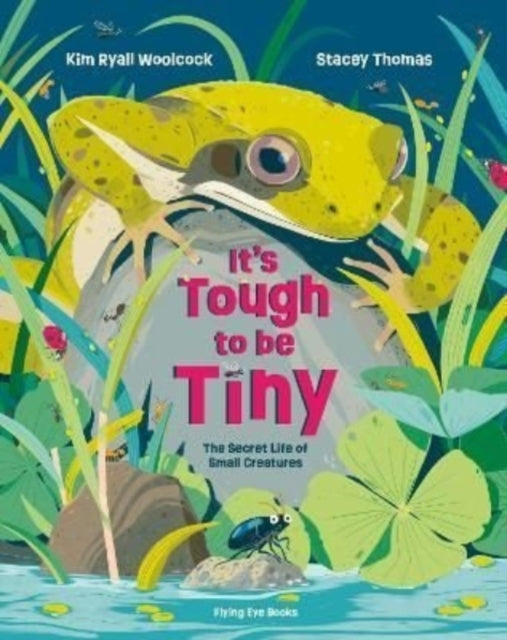 It's Tough to be Tiny : The secret life of small creatures by Kim Ryall Woolcock 9781838740764